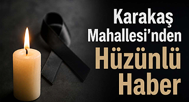 Karakaş Mahallesi'nden Hüzünlü Haber