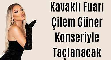 Kavaklı Fuarı Çilem Güner Konseriyle Taçlanacak 