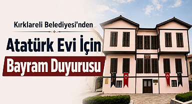 Kırklareli Belediyesi'nden Atatürk Evi İçin Bayram Duyurusu