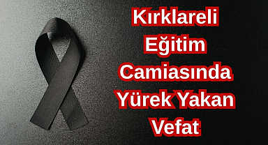 Kırklareli Eğitim Camiasında Yürek Yakan Vefat