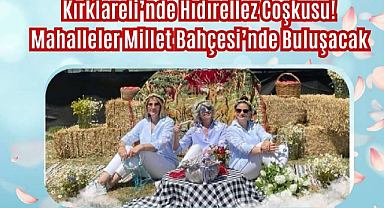 Kırklareli'nde Hıdırellez Coşkusu! Mahalleler Millet Bahçesi'nde Buluşacak