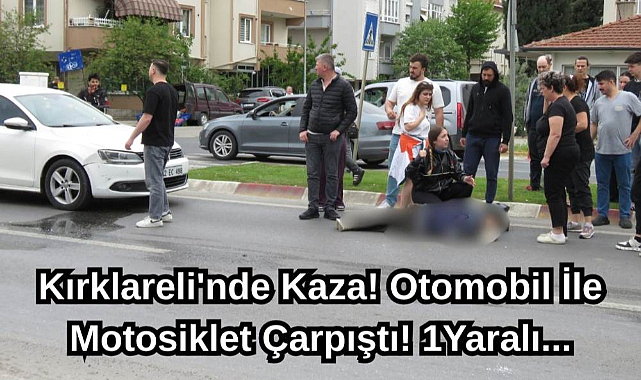 Kırklareli'nde Kaza! Otomobil İle Motosiklet Çarpıştı! 1Yaralı...