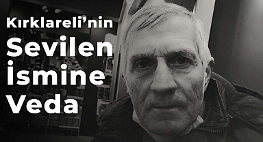 Kırklareli’nin Sevilen İsmine Veda