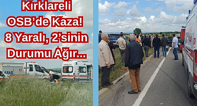 Kırklareli OSB’de Kaza! 8 Yaralı, 2’sinin Durumu Ağır...