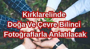 Kırklarelinde Doğa ve Çevre Bilinci Fotoğraflarla Anlatılacak
