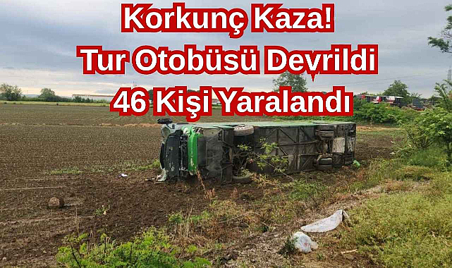 Korkunç Kaza! Tur Otobüsü Devrildi 46 Kişi Yaralandı