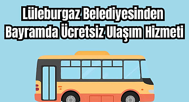 Lüleburgaz Belediyesinden Bayramda Ücretsiz Ulaşım Hizmeti