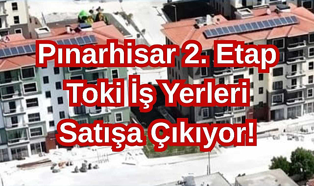 Pınarhisar 2. Etap Toki İş Yerleri Satışa Çıkıyor!