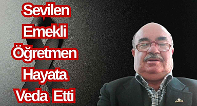 Sevilen Emekli Öğretmen Hayata Veda Etti 