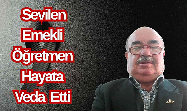 Sevilen Emekli Öğretmen Hayata Veda Etti 