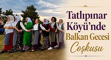 Tatlıpınar Köyü'nde Balkan Gecesi Coşkusu