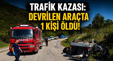 Trafik Kazası: Devrilen Araçta 1 Kişi Öldü!