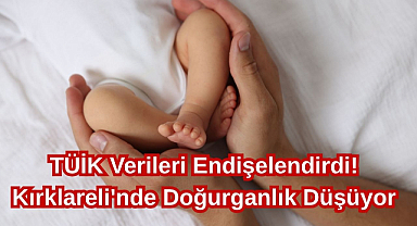 TÜİK Verileri Endişelendirdi!Kırklareli'nde Doğurganlık Düşüyor