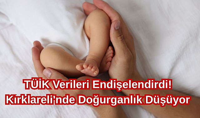TÜİK Verileri Endişelendirdi!Kırklareli'nde Doğurganlık Düşüyor