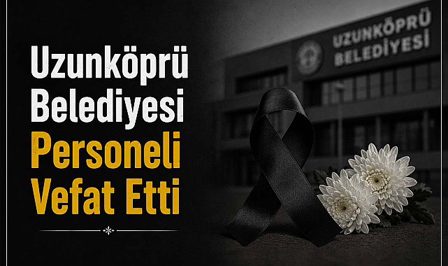 Uzunköprü Belediyesi Personeli Vefat Etti