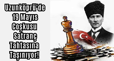 Uzunköprü'de 19 Mayıs Coşkusu Satranç Tahtasına Taşınıyor! 