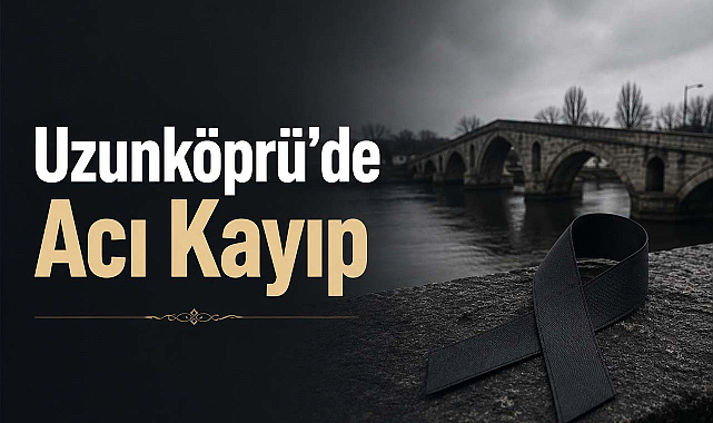 Uzunköprü'de Acı Kayıp
