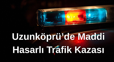 Uzunköprü'de Maddi Hasarlı Trafik Kazası