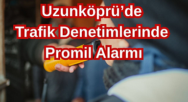 Uzunköprü’de Trafik Denetimlerinde Promil Alarmı