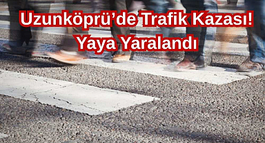 Uzunköprü'de Trafik Kazası! Yaya Yaralandı