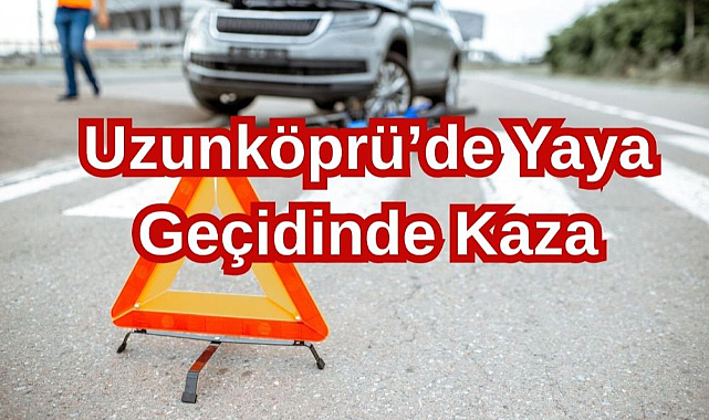 Uzunköprü'de Yaya Geçidinde Kaza