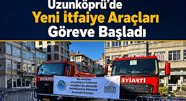 Uzunköprü'de Yeni İtfaiye Araçları Göreve Başladı