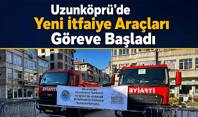 Uzunköprü'de Yeni İtfaiye Araçları Göreve Başladı 