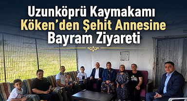 Uzunköprü Kaymakamı Köken’den Şehit Annesine Bayram Ziyareti