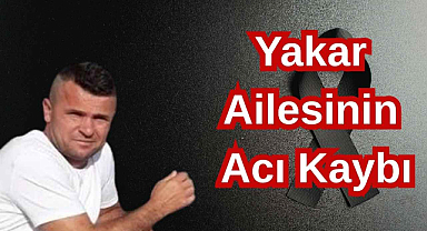 Yakar Ailesinin Acı Kaybı
