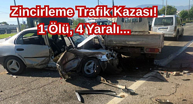 Zincirleme Trafik Kazası! 1 Ölü, 4 Yaralı...
