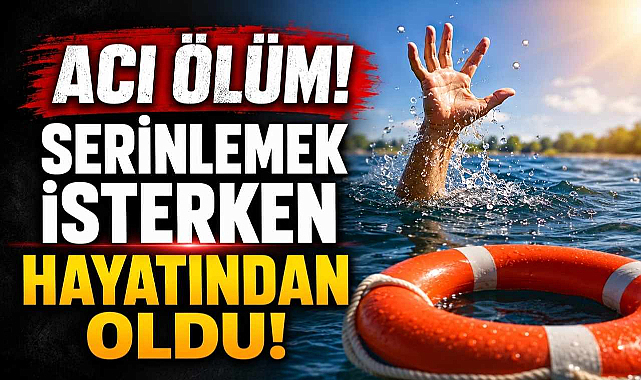 Acı Ölüm! Serinlemek İsterken Hayatından Oldu
