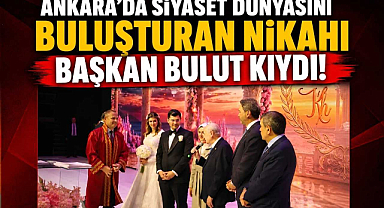 Ankara'da Siyaset Dünyasını Buluşturan Nikahı Başkan Bulut Kıydı! 