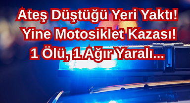 Ateş Düştüğü Yeri Yaktı! Yine Motosiklet Kazası! 1 Ölü,1 Ağır Yaralı...