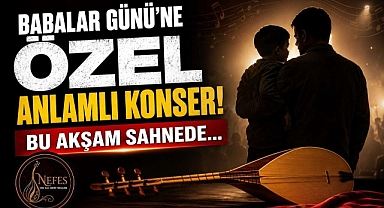 Babalar Gününe Özel Anlamlı Konser! Bu Akşam Sahnede…
