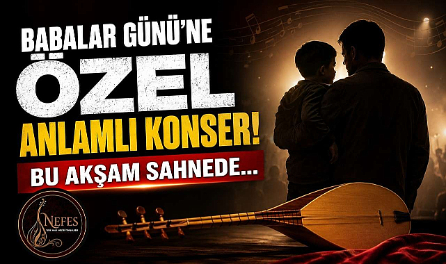 Babalar Gününe Özel Anlamlı Konser! Bu Akşam Sahnede…