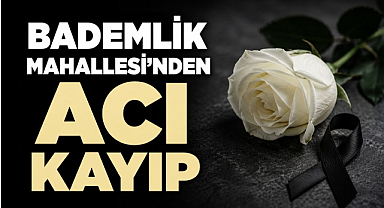 Bademlik Mahallesi’nden Acı Kayıp