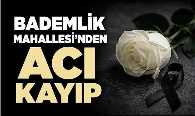 Bademlik Mahallesi’nden Acı Kayıp
