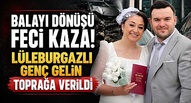 Balayı Dönüşü Feci Kaza! Lüleburgazlı Genç Gelin Toprağa Verildi