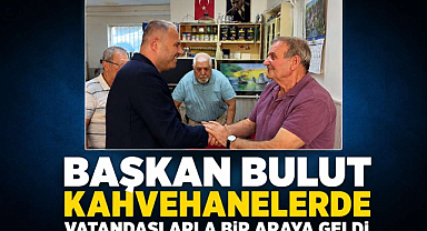 Başkan Bulut Kahvehanelerde Vatandaşlarla Bir Araya Geldi