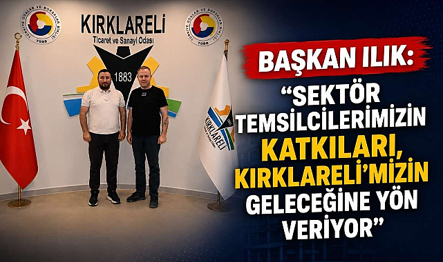 Başkan Ilık: “Sektör Temsilcilerimizin Katkıları, Kırklareli’mizin Geleceğine Yön Veriyor”