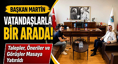 Başkan Martin Vatandaşlarla Bir Arada! Talepler, Öneriler ve Görüşler Masaya Yatırıldı