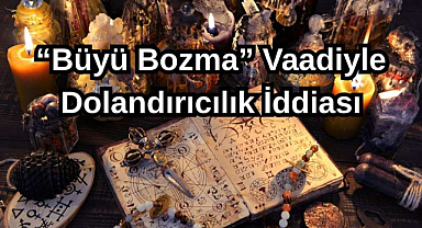 “Büyü Bozma” Vaadiyle Dolandırıcılık İddiası!