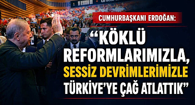 Cumhurbaşkanı Erdoğan:“Köklü Reformlarımızla, Sessiz Devrimlerimizle Türkiye'ye Çağ Atlattık”