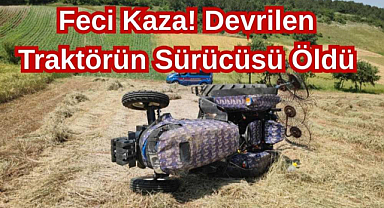 Feci Kaza!Devrilen Traktörün Sürücüsü Öldü