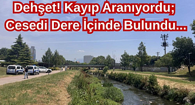 Dehşet! Kayıp Aranıyordu; Cesedi Dere İçinde Bulundu...