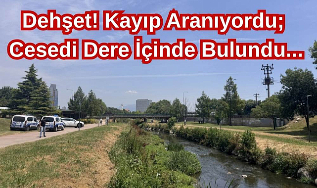Dehşet! Kayıp Aranıyordu; Cesedi Dere İçinde Bulundu...