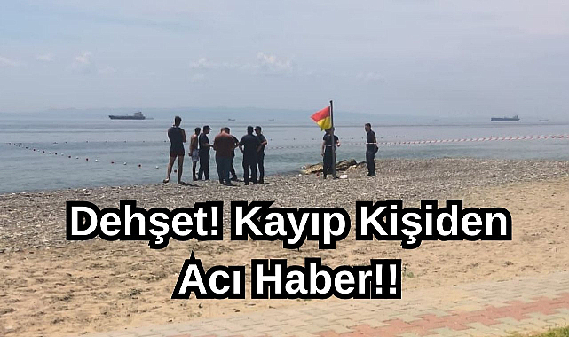 Dehşet! Kayıp Kişiden Acı Haber!