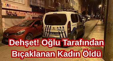 Dehşet! Oğlu Tarafından Bıçaklanan Kadın Öldü
