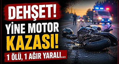 Dehşet! Yine Motor Kazası! 1 Ölü, 1 Ağır Yaralı…