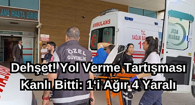Dehşet! Yol Verme Tartışması Kanlı Bitti: 1‘i Ağır 4 Yaralı
